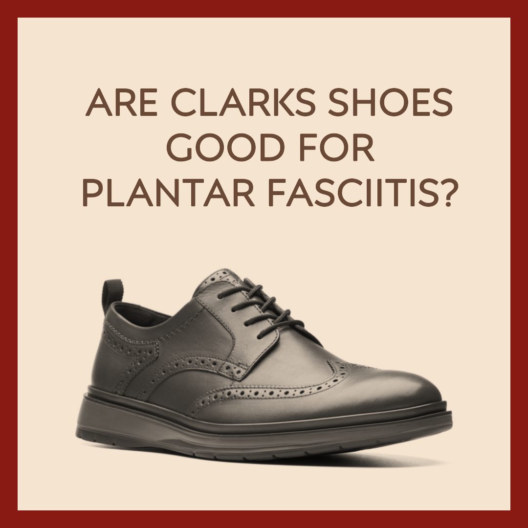 Are Clarks Shoes good for plantar fasciitis